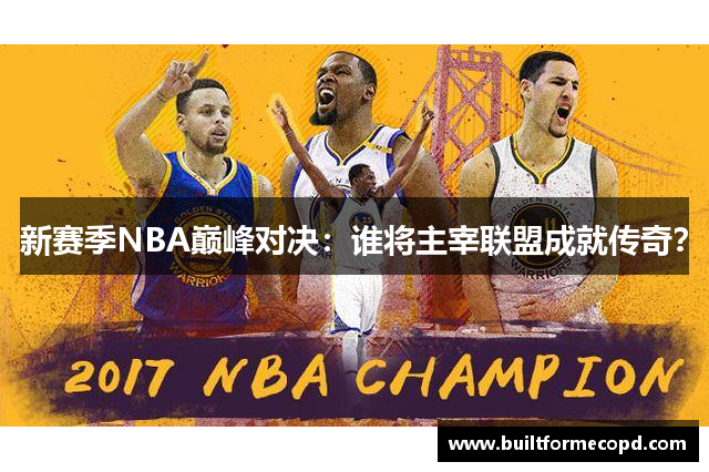 新赛季NBA巅峰对决：谁将主宰联盟成就传奇？